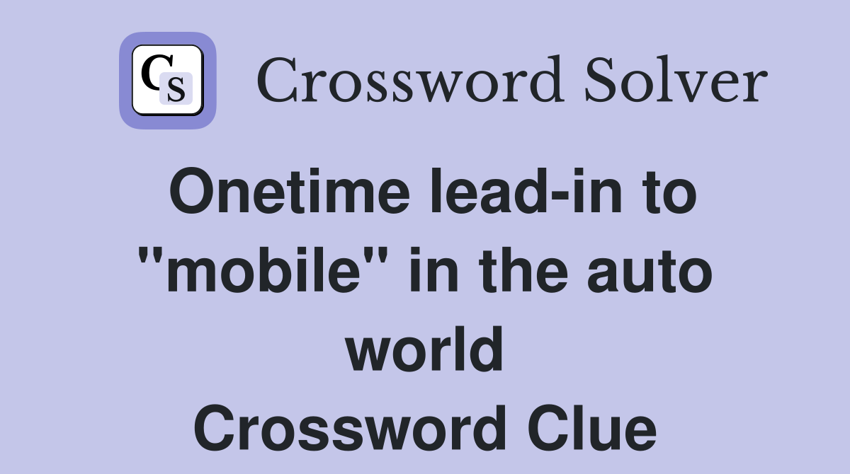 leadin to "mobile" in the auto world Crossword Clue Answers